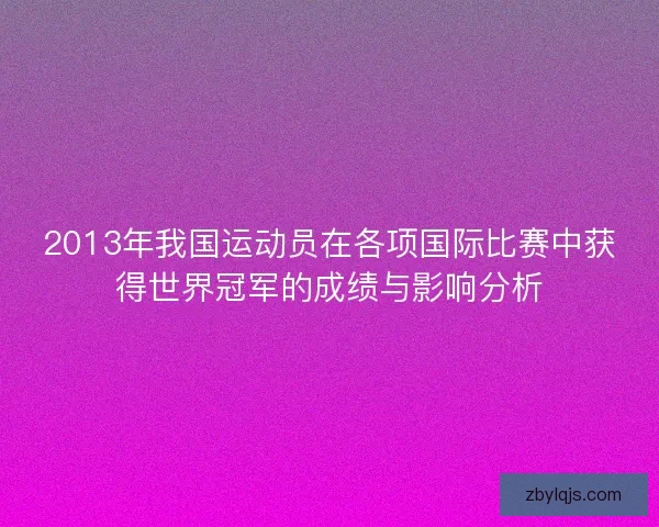 2013年我国运动员在各项国际比赛中获得世界冠军的成绩与影响分析
